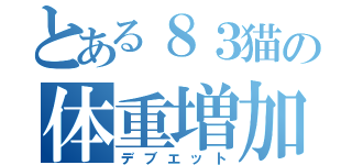 とある８３猫の体重増加（デブエット）