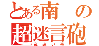 とある南の超迷言砲（夜迷い事）