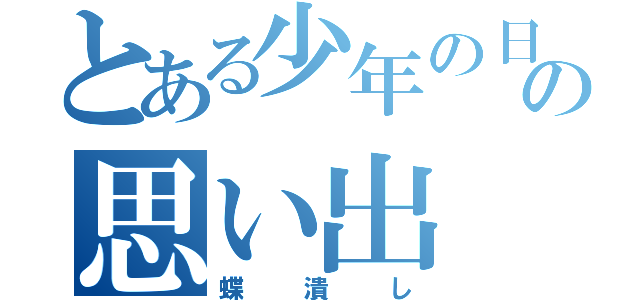 とある少年の日の思い出（蝶潰し）