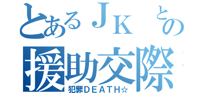 とあるＪＫ　との援助交際（犯罪ＤＥＡＴＨ☆）