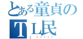 とある童貞のＴＬ民（（ ⚨੭ੇƷㄑ）