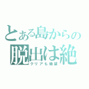 とある島からの脱出は絶望（クリアも絶望）