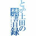 とある土田の禁書目録（インデックス）