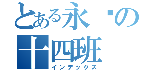 とある永远の十四班（インデックス）