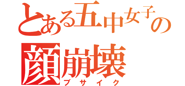 とある五中女子の顔崩壊（ブサイク）