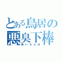 とある鳥居の悪臭下棒（臭いちんぽ）