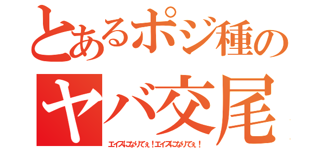 とあるポジ種のヤバ交尾（エイズになりてぇ！エイズになりてぇ！）