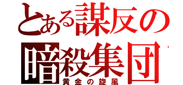 とある謀反の暗殺集団（黄金の旋風）