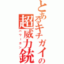 とあるキチガイの超威力銃（パワーガン）