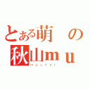 とある萌の秋山ｍｕ（ｍａｓｔｅｒ）