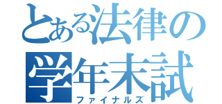 とある法律の学年末試験（ファイナルズ）