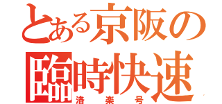 とある京阪の臨時快速特急（洛楽号）