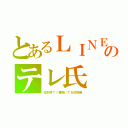 とあるＬＩＮＥのテレ氏（拡散界で１番働いてる拡散帝）