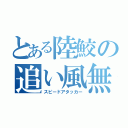 とある陸鮫の追い風無双（スピードアタッカー）