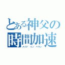 とある神父の時間加速（メイド　イン　ヘヴン）