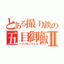 とある撮り鉄の五目御飯Ⅱ（イツツボシライス）