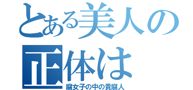 とある美人の正体は（腐女子の中の貴腐人）