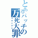 とあるパッチの万死大罪（ワザハズシ）