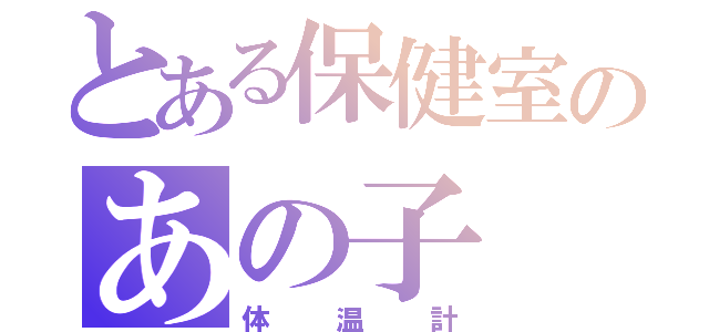 とある保健室のあの子（体温計）