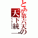 とある第六天の天下統一（ヒノモトオワタ）