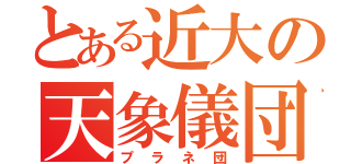 とある近大の天象儀団（プラネ団）