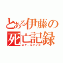 とある伊藤の死亡記録（スクールデイズ）