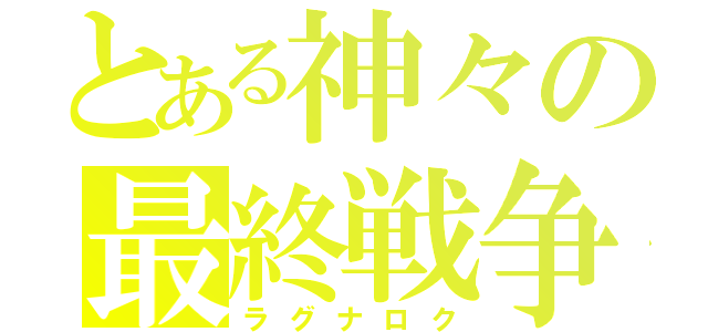 とある神々の最終戦争（ラグナロク）