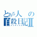 とある人の自殺日記Ⅱ（インデックス）