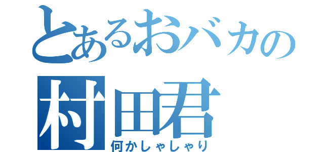 とあるおバカの村田君（何かしゃしゃり）