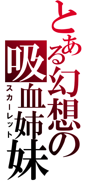 とある幻想の吸血姉妹（スカーレット）