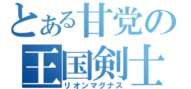 とある甘党の王国剣士（リオンマグナス）