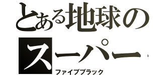 とある地球のスーパー戦隊（ファイブブラック）