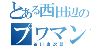 とある西田辺のプワマン（谷川康次郎）