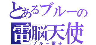 とあるブルーの電脳天使（ブルー霊子）