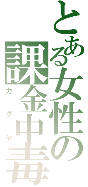 とある女性の課金中毒（カグヤ）