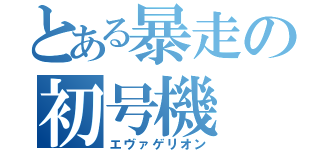 とある暴走の初号機（エヴァゲリオン）