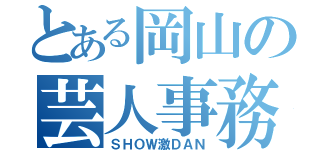 とある岡山の芸人事務所（ＳＨＯＷ激ＤＡＮ）