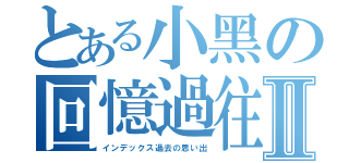 とある小黑の回憶過往Ⅱ（インデックス過去の思い出）