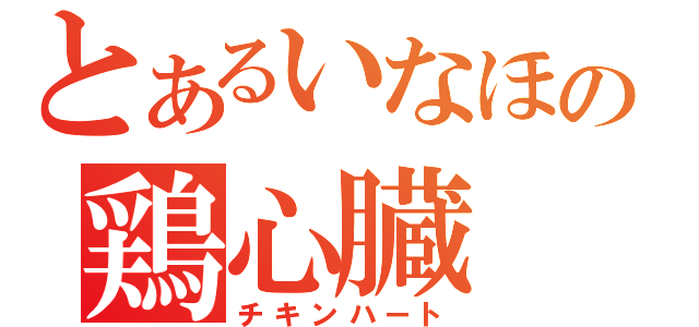 とあるいなほの鶏心臓（チキンハート）