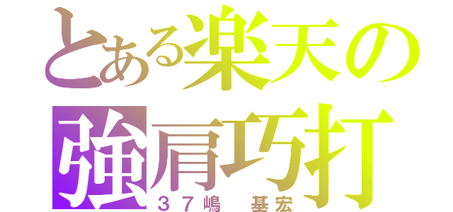 とある楽天の強肩巧打（３７嶋　基宏）