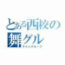 とある西校の舞グル（ライングループ）