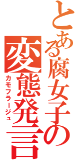 とある腐女子の変態発言（カモフラージュ）