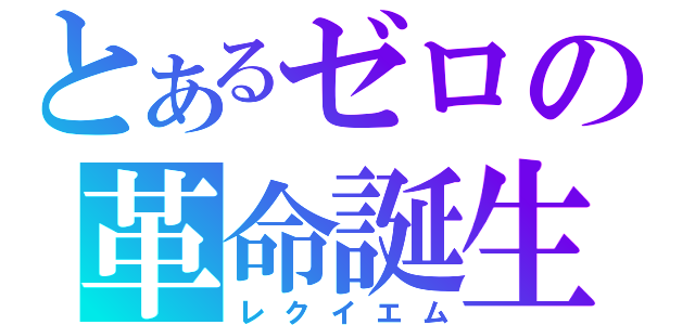 とあるゼロの革命誕生（レクイエム）