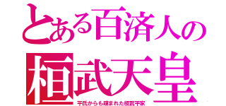 とある百済人の桓武天皇（平氏からも疎まれた桓武平家）