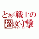 とある戦士の超攻守撃（ソウルバースト）