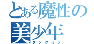 とある魔性の美少年（タックミン）