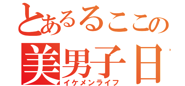 とあるるここの美男子日記（イケメンライフ）