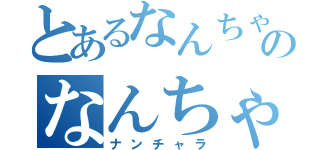 とあるなんちゃらのなんちゃら（ナンチャラ）