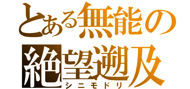 とある無能の絶望遡及（シニモドリ）