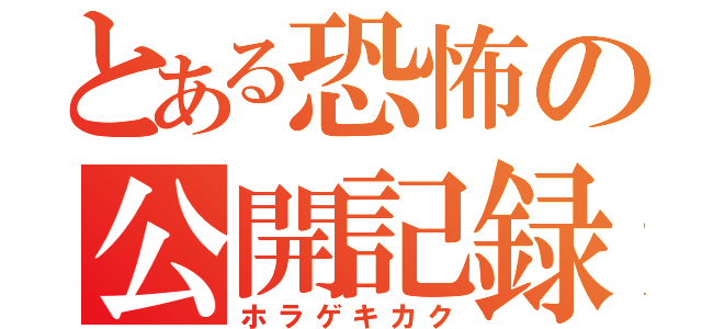 とある恐怖の公開記録（ホラゲキカク）